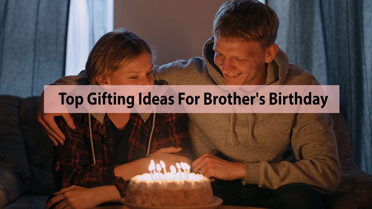 Top Gifting Ideas For Brother's Birthday