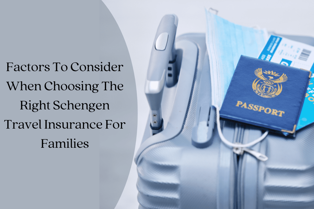 Factors To Consider When Choosing The Right Schengen Travel Insurance For Families?